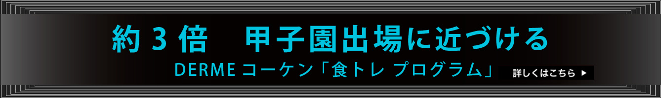 約3倍　甲子園出場に近づける DERMEコーケン「食トレプログラム」